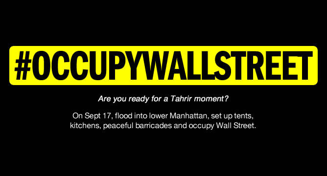 #OCCUPYWALLSTREET Are you ready for a Tahrir moment? On Sept 17, flood into lower Manhattan, set up tents, kitchens, peaceful barricades and occupy Wall Street.