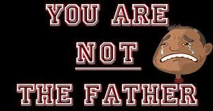 YOU ARE NOT THE FATHER