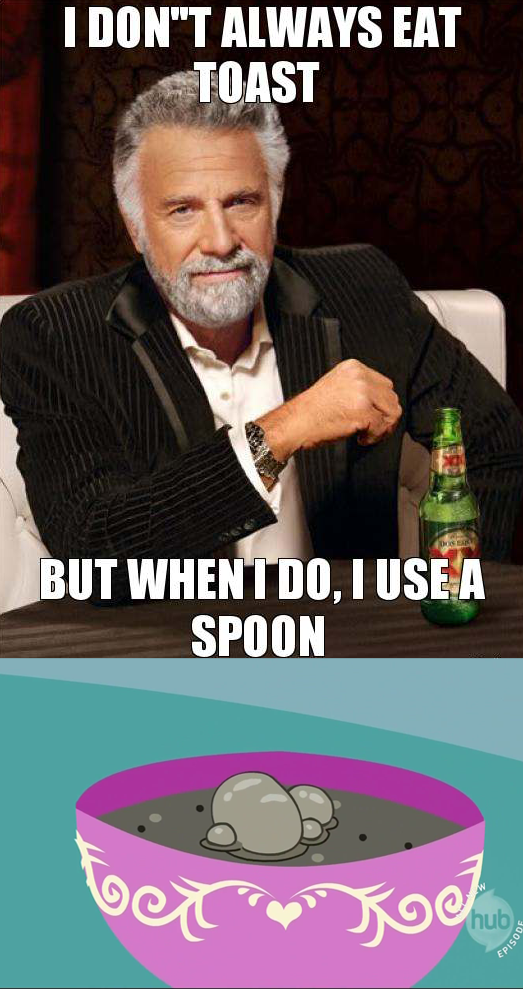IDON'T ALWAYS EAT TOAST BUT WHENTDO, I USEA SPOON hub