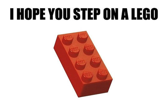 I HOPE YOU STEP ON A LEGO 931 831