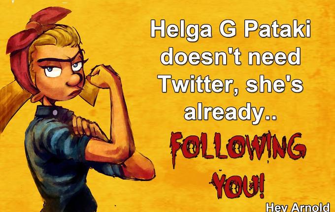 Helga G Pataki doesn't need Twitter, she's already.. POLLOWING Hey Arnold