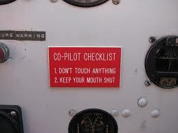 CO-PILOT CHECKLIST L DON'T TOUCH ANYTHING 2. KEEP YOUR MOUTH SHUT