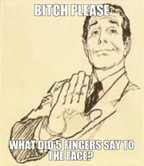 BITCH PLEASE FINGERS SAY TO THE FACE WHAT DID5