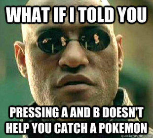 WHATIFIT PRESSING A AND B DOESNT HELP YOU CATCH A POKEMON