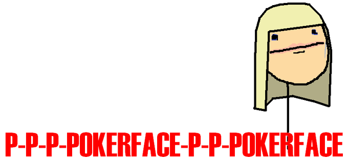 P-P-P-POKERFACE-P-P-POKERFACE