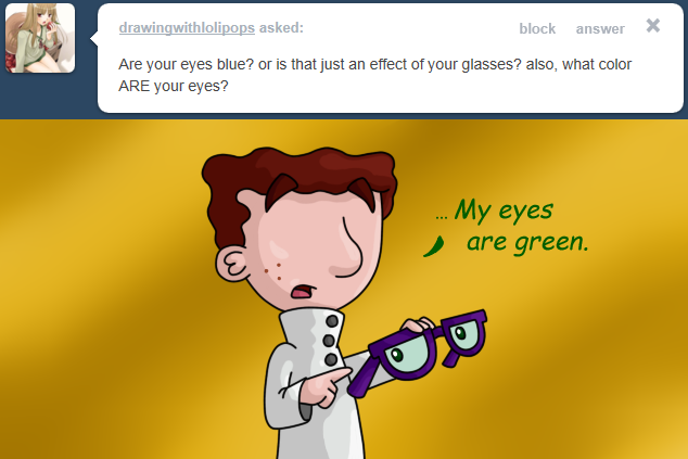 rawin asked: block answer Are your eyes blue? or is that just an effect of your glasses? also, what color ARE your eyes? My eyes are green.