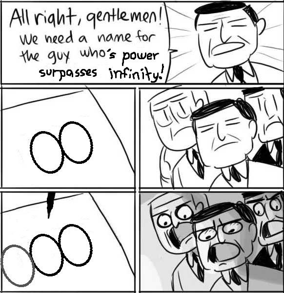 All naht, 9entlemenh we need a name for the guy who's power surpasses infinity-