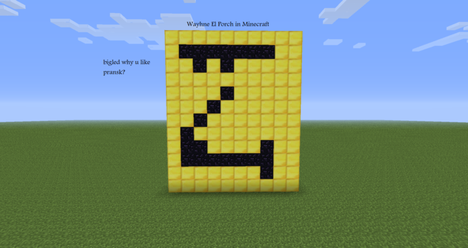 Wayhne El Porch in Minecraft bigled why u like pransk?