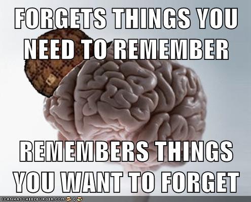 FORGETS THINGS VOU NEED TOREMEMBER REMEMBERS THINGS YOU WANT TO FORGET
