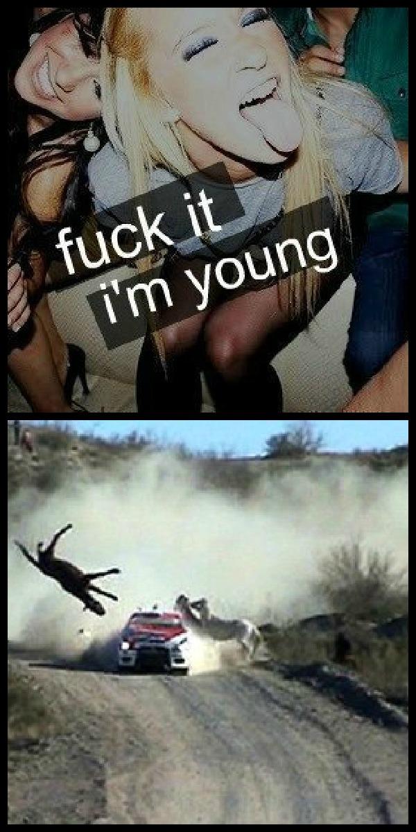 f--- it im young