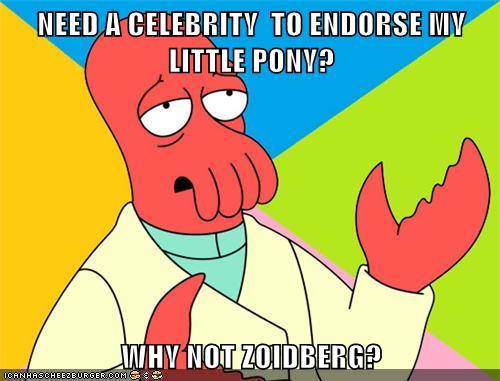 NEED A CELEBRITV TO ENDORSE MV LITTLE PONV MHV NOT ZOIDBERG2