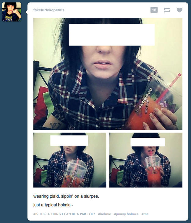 fakefurfakepearls 18 wearing plaid, sippin' on a slurpee just a typical holmie- #IS THIS A THING I CAN BE A PART OF? #holmie #jimmy homes #me