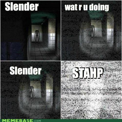 Slender watr u doing Slender MEMEBASE.coM