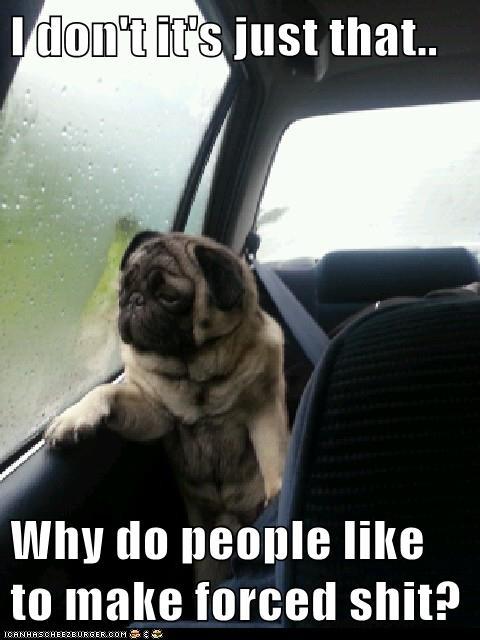 don't--'s just that.. Why do people like to make forced s---?