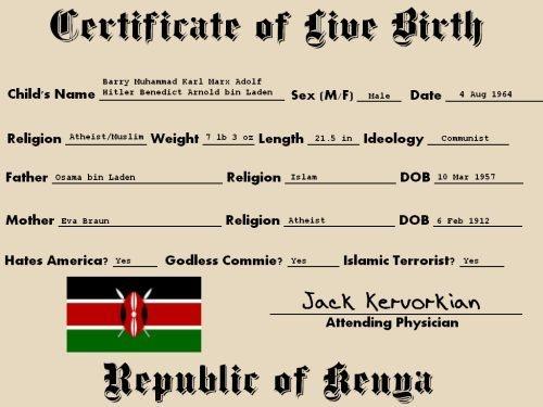 Certificate of live rtly Barry uhannad Karl Marx Adolf Child's Name Mitler benediet Arnold bin taden Sex (MF_ Hele Date 4 Aug 1964 Religion Atheistaus1in Weight 1 1b Length _21.5 in Ideology Conmunist Father osana bin Laden Religion s1am DOB 10 Mar 1957 Mother Eva Braun Religion Atheist DOB 6 Feb 1912 Godless Commie?Isl Hates America? res Islamic Terrorist? res Jaek Kervorkian Attending Physician