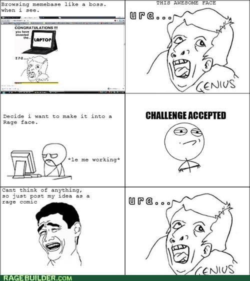 HIS AWESOME FAC Browsing memebase like a boss when i see ur@。。。 ULATIONS !! LAPTOP ENUS CHALLENGE ACCEPTED Decide i want to make it into a Rage face. 교보 le me working Cant think of anything, so just post my idea as a rage comic ur@。。。 NIUS RAGE BUILDER.COM