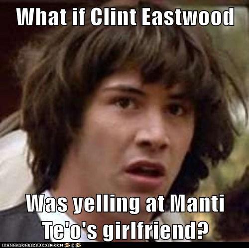 What if Clint Eastwood Was yelling at Mant T@'o's girlfriend? IOA NHASCHE EZBURGER.COM