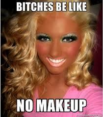 BITCHES BE LIKE NO MAKEUP