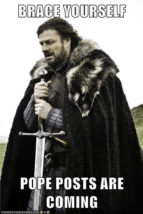 BRACE VOURSELF POPE POSTS ARE COMING