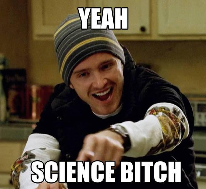 Science! YEAH SCIENCE BITCH