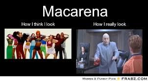Macarena How I think I look How Ireally look