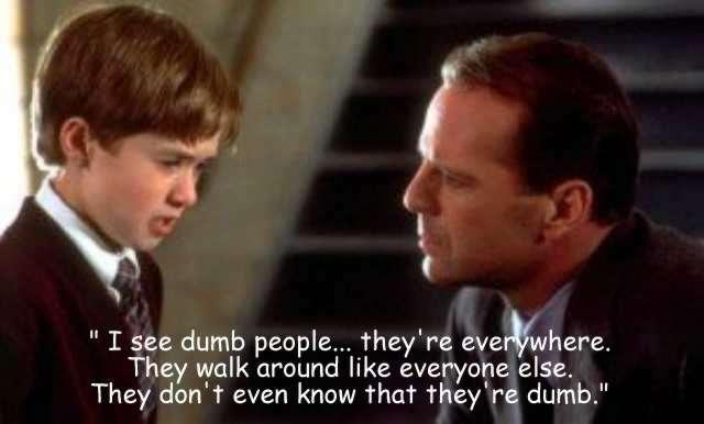 " I see dumb people... they're everywhere. They walk around like everyone else. They don't even know that they're dumb ."