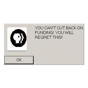 YOU CANT CUT BACK ON FUNDING! YOU WILL REGRET THIS! OK