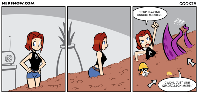 NERFNOW.cOM COOKIE STOP PLAYING COOKIE CLICKER!! C'MON, JUST ONE QUADRILLION MORE!