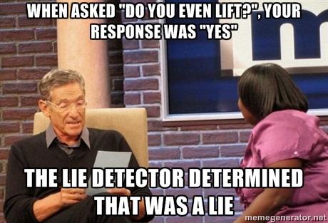 WHENASKED "DO YOU EVEN LIFTP YOUR RESPONSE WAS "YES THE LIE DETECTOR DETERMINED memegenerator.net