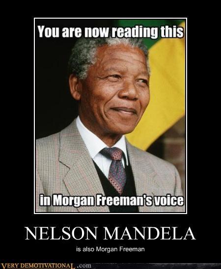 You are now reading this in Morgan Freeman's voice NELSON MANDELA is also Morgan Freeman VERY DEMOTIVATIONA,.com