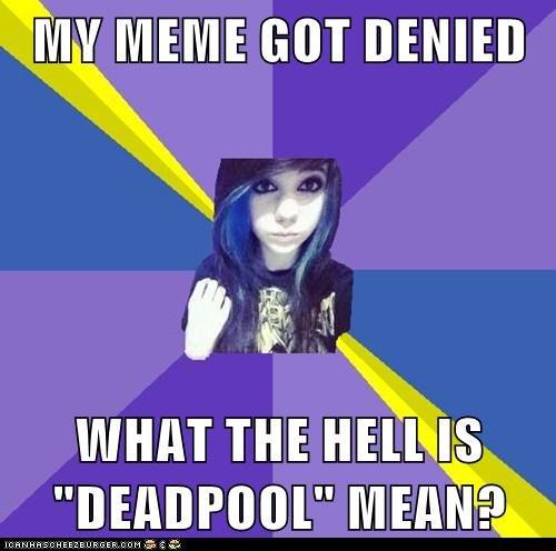 MY MEME GOT DENIED WHAT THE HELL IS "DEADPOOL" MEAN 10:A N HAS CHEEZBURGER,COM