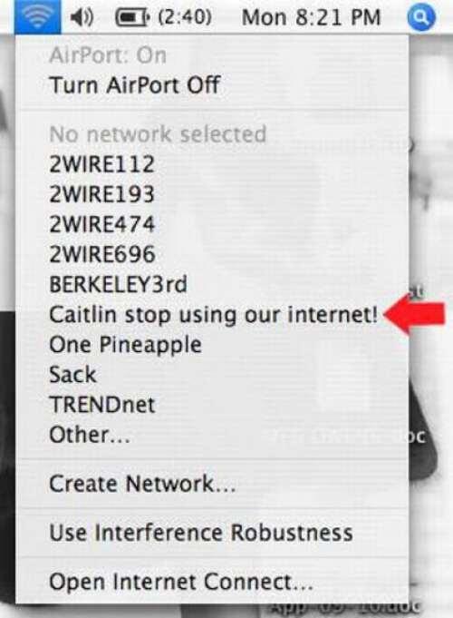 (2:40) Mon 8:21 PM AirPort: On Turn AirPort Off No network selected 2WIRE112 2WIRE193 2WIRE474 2WIRE696 BERKELEY3rd Caitlin stop using our internet! One Pineapple Sack TRENDnet Other... Create Network... Use Interference Robustness Open Internet Connect...