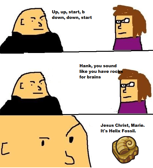 Up, up, start, b down, down, start Hank, you sound like you for brains have roc 3 Jesus Christ, Marie. It's Helix Fossil.