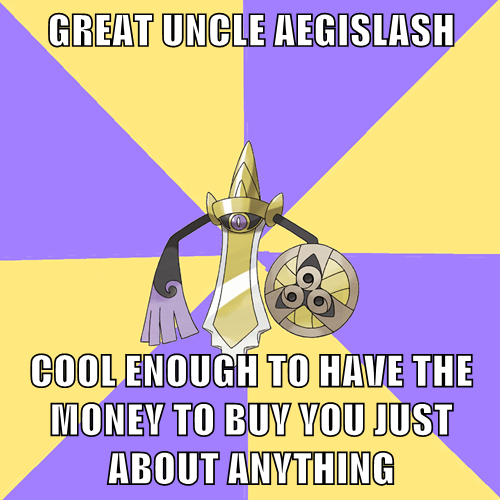 GREAT UNCLE AEGISLASH COOL ENOUGH TO HAVE THE MONEY TO BUV VOU JUST ABOUT ANVTHING