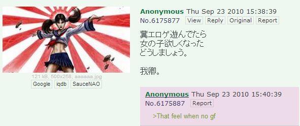 Anonymous Thu Sep 23 2010 15:38:39 No.6175877 View Reply Original Report 糞エロゲ遊んでたら 女の子欲しくなった どうしましょう。 我卿。 121 B, 500x258, sassaa.jpg Google iqdb SauceNAO Anonymous Thu Sep 23 2010 15:40:39 No.6175887 Report >That feel when no gf