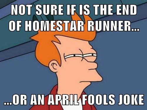 "Take A Look":http://www.homestarrunner.com/aprilfools_2014_final.swf