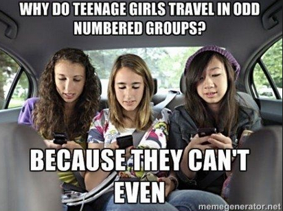 WHY DO TEENAGE GIRLS TRAVEL IN ODD NUMBERED GROUPS BECAUSE THEY CANT EVEN memegenerator.net