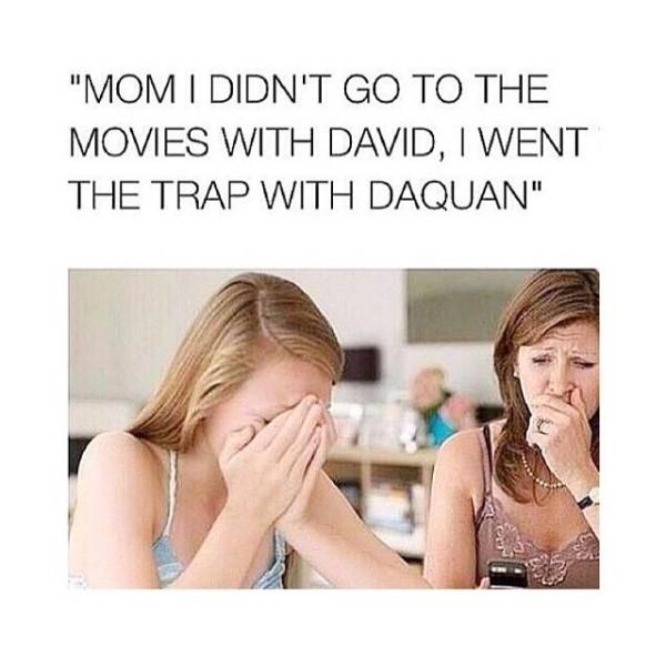 "MOM I DIDN'T GO TO THE MOVIES WITH DAVID, I WENT THE TRAP WITH DAQUAN"