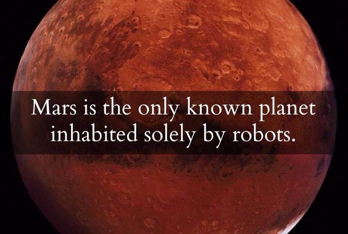 Mars is the only known planet inhabited solelv by robots.