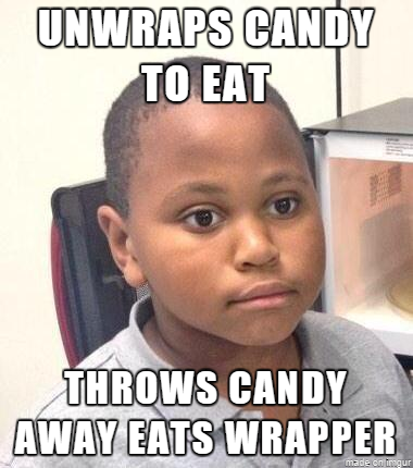 UNWRAPS CANDY TO EAT THROWS CANDY AWAY EATS WRAPPER