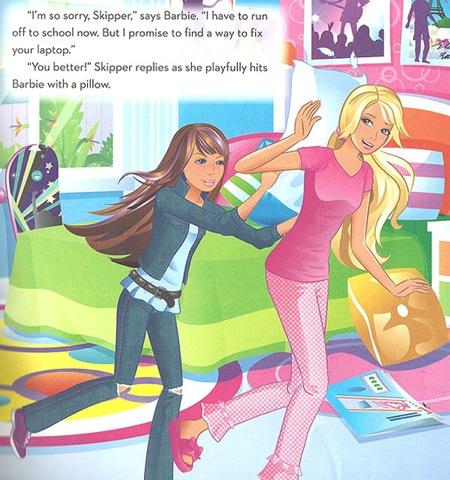 I'm so sorry, Skipper," says Barbie. "I have to rur off to school now. But I promise to find a way to fix your laptop. "You better!" Skipper replies as she playfully hits Barbie with a pillow. ナ