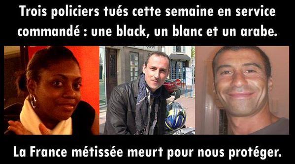 Trois policiers tués cette semaine en service commandé : une black, un blanc et un arabe. La France métissée meurt pour nous protéger.