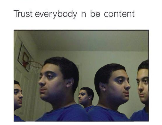 Trust everybody n be content