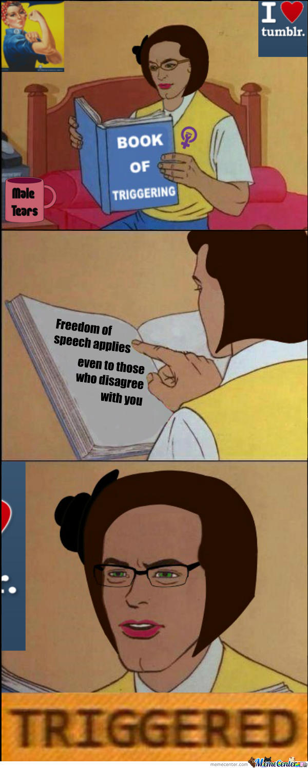 tumblr. BOOK OF TRIGGERING Male Tears Freedom of speech applies even to those who disagree with you TRIGGERED memecenter.com Memetenter