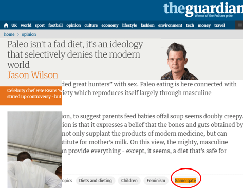 Winner ofl the Pulstzer prize A UK world sport football opinion culture economy lifestyle fashion environment tech money travel home opinion Paleo isn't a fad diet, it's an ideology that selectively denies the modern world Jason Wilson ded great hunters" with sex. Paleo eating is here connected with iety which reproduces itself largely through masculine Celebrity chef Pete Evans 'w stirred up controversy -but on, to suggest parents feed babies offal soup seems doubly creepy. ion is that it expresses a belief that the bones and guts obtained by ot only supplant the products of modern medicine, but carn titute for mother's milk. On this view, the mighty, masculine n provide everything- except, it seems, a diet that's safe for opics Diets and dieting Children Feminism Gamergate