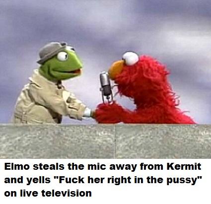 Elmo steals the mic away from Kermit and yells "F--- her right in the p----" on live television