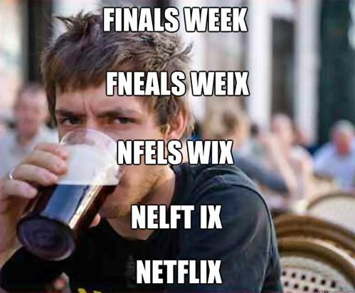 FINALS WEEK FNEALS WEIX NFELSWIX NELFT IK NETFLIN