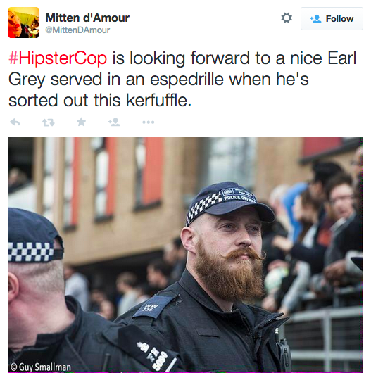 Mitten d'Amour @MittenDAmour Follow #HipsterCop is looking forward to a nice Earl Grey served in an espedrille when he's sorted out this kerfuffle. わ ©Guy Smallman