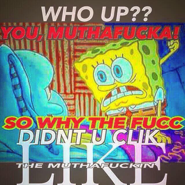 WHO UP?? YOU, MUTHAFUCKA