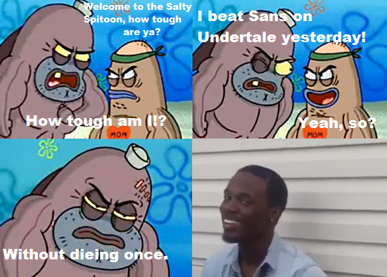 elcome to the Salty itoon, how tough beat Sans on are ya? Undertale yesterday! How tough am I1? eah,sO MOM Without dieing once